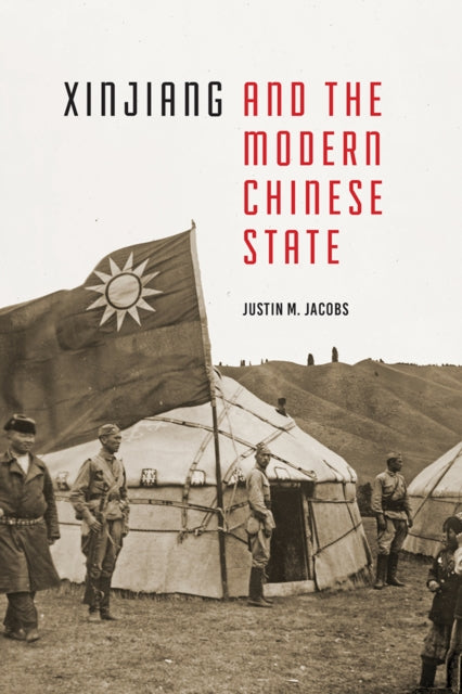 Book cover of: Xinjiang and the Modern Chinese State. By: Justin M. Jacobs