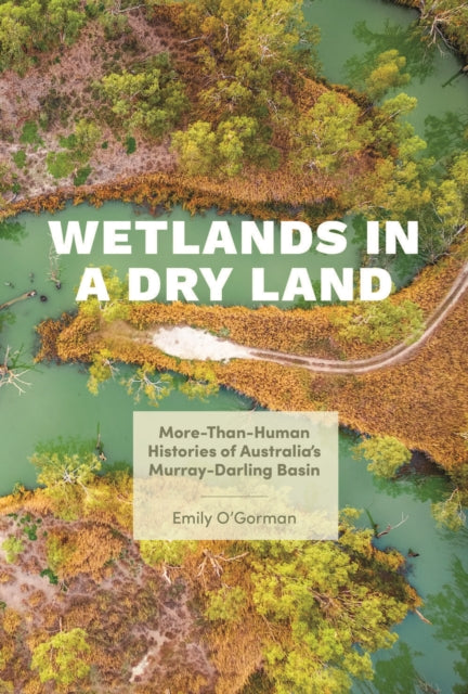 Book cover of: Wetlands in a Dry Land. By: Emily O'Gorman