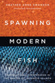 Book cover of: Spawning Modern Fish. By: Assistant Professor Heather Anne Swanson