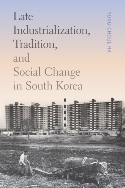 Book cover of: Late Industrialization, Tradition, and Social Change in South Korea. By: Yong-Chool Ha