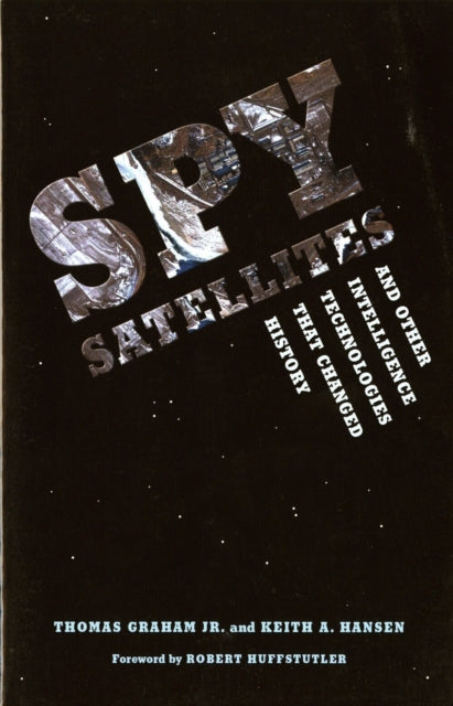 Book cover of: Spy Satellites and Other Intelligence Technologies That Changed History. By: Graham, Thomas, Thomas Graham, Thomas Graham Jr.