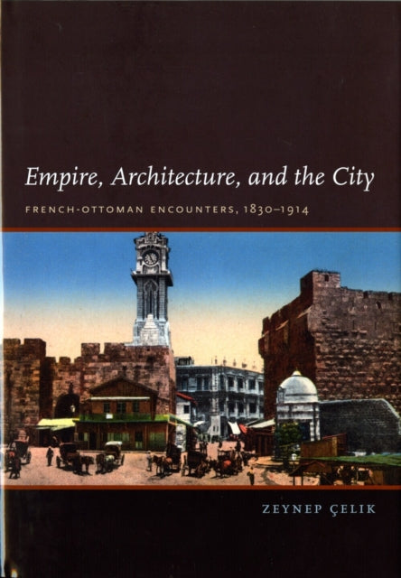 Book cover of: Empire, Architecture, and the City. By: Zeynep Çelik