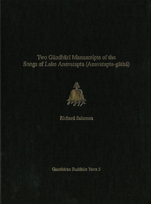 Volume 5Two Gandhari Manuscripts of the "Songs of Lake Anavatapta" (Anavatapta-gatha)