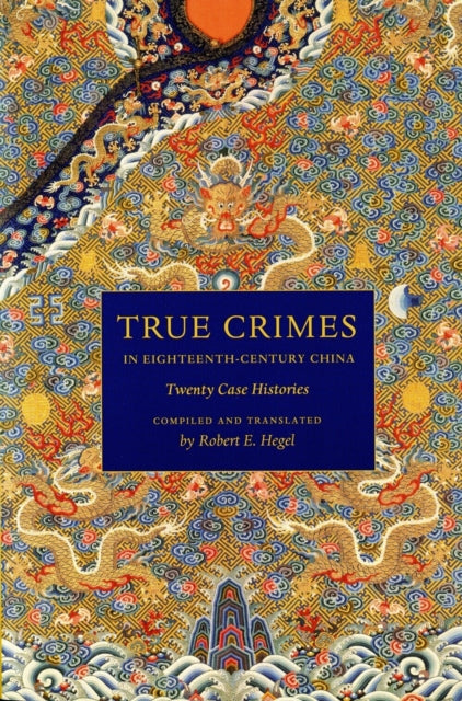 Book cover of: True Crimes in Eighteenth-Century China. By: Robert E. Hegel