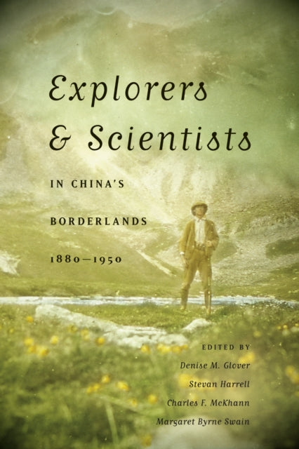 Book cover of: Explorers and Scientists in China's Borderlands, 1880-1950. By: Denise Marie Glover