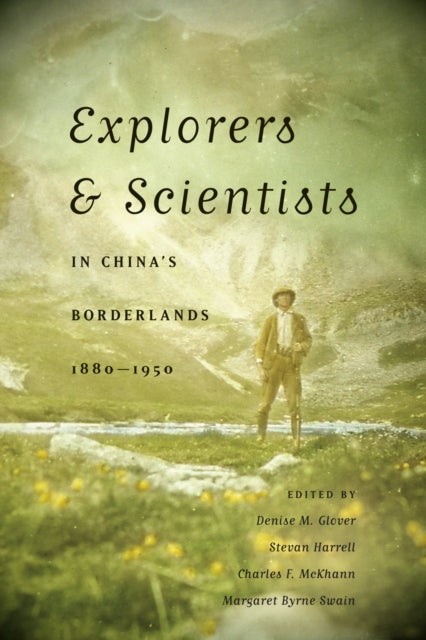 Book cover of: Explorers and Scientists in China's Borderlands, 1880-1950. By: Denise Marie Glover