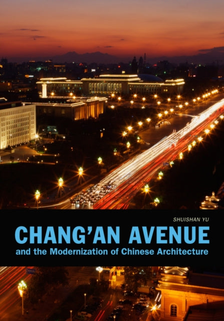 Book cover of: Chang'an Avenue and the Modernization of Chinese Architecture. By: Shuishan Yu