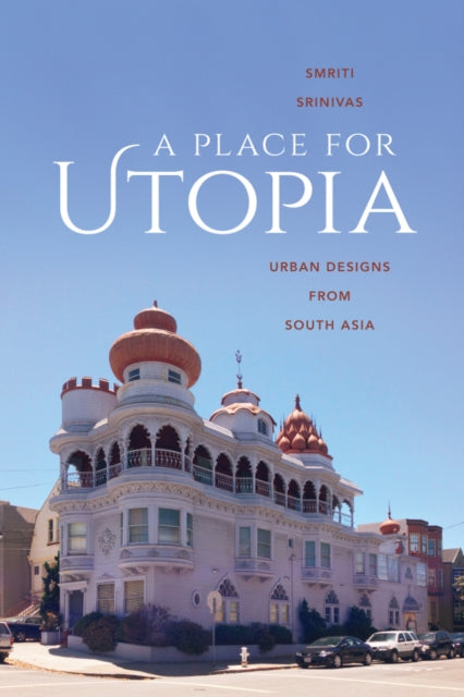 Book cover of: Place for Utopia. By: Smriti Srinivas