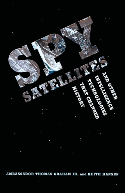 Book cover of: Spy Satellites and Other Intelligence Technologies That Changed History. By: Graham, Thomas, Jr.