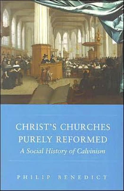 Book cover of: Christ’s Churches Purely Reformed. By: Philip Benedict