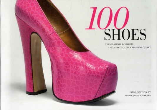 Book cover of: 100 Shoes. By: Costume Institute (New York, N.Y.)