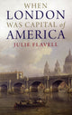 Book cover of: When London Was Capital of America. By: Julie Flavell