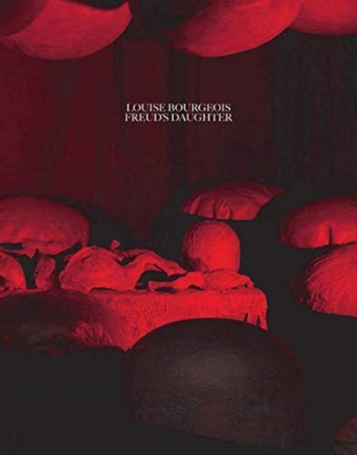 Book cover of: Louise Bourgeois, Freud's Daughter. By: Philip Larratt-Smith