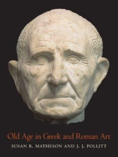 Book cover of: Old Age in Greek and Roman Art. By: Susan B. Matheson