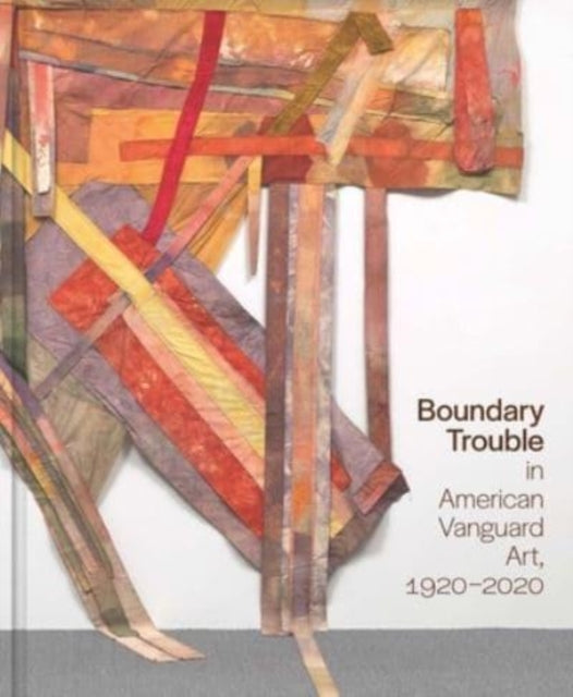 Book cover of: Boundary Trouble in American Vanguard Art, 1920-2020. By: Lynne Cooke