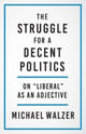 Book cover of: Struggle for a Decent Politics. By: Michael Walzer