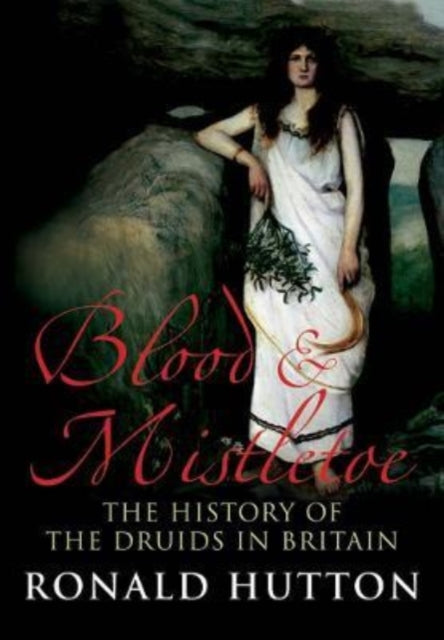 Blood and Mistletoe, The History of the Druids in Britain 9780300267754 Ronald Hutton
