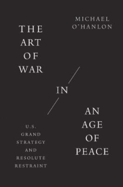 Book cover of: Art of War in an Age of Peace. By: Michael O'Hanlon