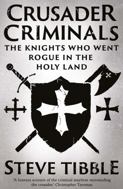 Crusader Criminals, The Knights Who Went Rogue in the Holy Land 9780300276077 Steve Tibble
