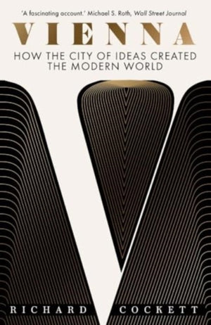 Vienna, How the City of Ideas Created the Modern World