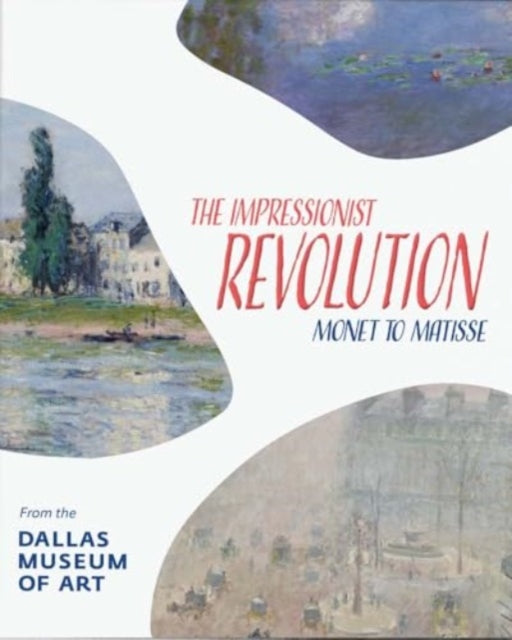 Impressionist Revolution, Monet to Matisse from the Dallas Museum of Art 9780300280036 Erwin R. Goodenough