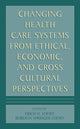 Book cover of: Changing Health Care Systems from Ethical, Economic, and Cross Cultural Perspectives. By: Erich E.H. Loewy