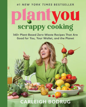 PlantYou: Scrappy Cooking, 140+ Plant-Based Zero-Waste Recipes That Are Good for You, Your Wallet, and the Planet
