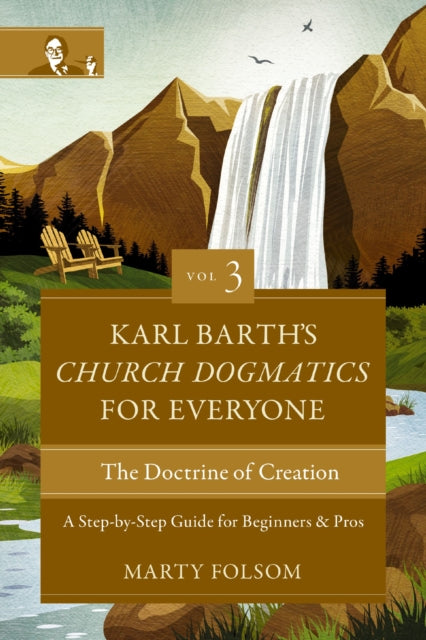 Karl Barth's Church Dogmatics for Everyone, Volume 3---The Doctrine of Creation, A Step-by-Step Guide for Beginners and Pros 9780310125730 Marty Folsom