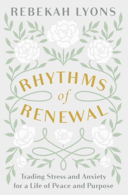 Rhythms of Renewal, Trading Stress and Anxiety for a Life of Peace and Purpose 9780310356172 Rebekah Lyons