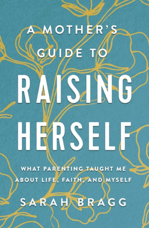A Mother's Guide to Raising Herself