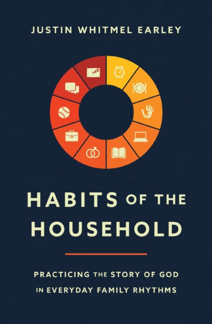 Book cover of: Habits of the Household. By: Justin Whitmel Earley