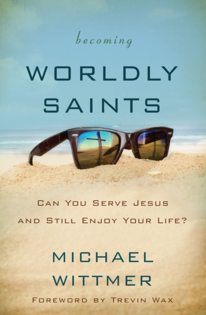 Book cover of: Becoming Worldly Saints. By: Michael E. Wittmer