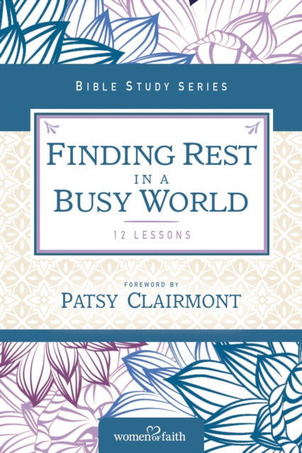 Book cover of: Finding Rest in a Busy World. By: Women of Women of Faith