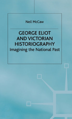George Eliot and Victorian Historiography