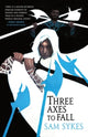 Book cover of: Three Axes to Fall. By: Sam Sykes