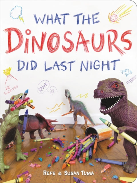 Book cover of: What the Dinosaurs Did Last Night. By: Refe Tuma