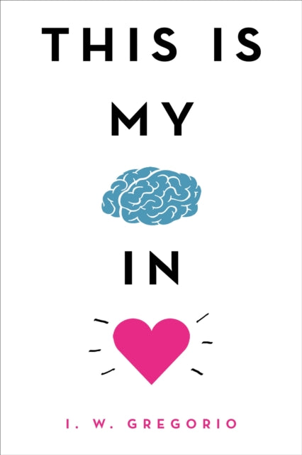 Book cover of: This Is My Brain in Love. By: I. W. Gregorio