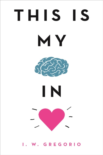 Book cover of: This Is My Brain in Love. By: I. W. Gregorio