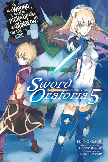 Book cover of: Is It Wrong to Try to Pick Up Girls in a Dungeon? On the Side: Sword Oratoria, Vol. 5 (light novel). By: 大森藤ノ