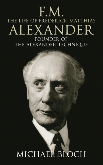Book cover of: F.M.: The Life Of Frederick Matthias Alexander. By: Michael Bloch
