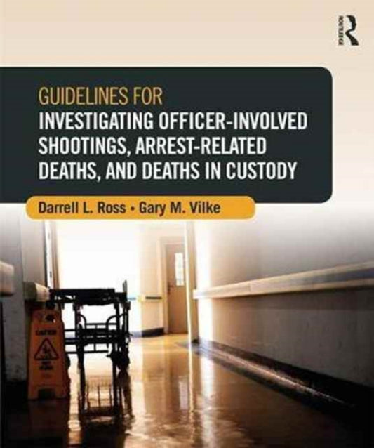 Book cover of: Guidelines for Investigating Officer-Involved Shootings, Arrest-Related Deaths, and Deaths in Custody. By: Darrell L. Ross