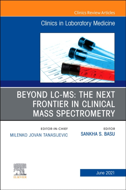 Book cover of: Beyond LC MS: The Next Frontier in Clinical Mass Spectrometry, An Issue of the Clinics in Laboratory Medicine. By: Sankha (Bobby) Basu