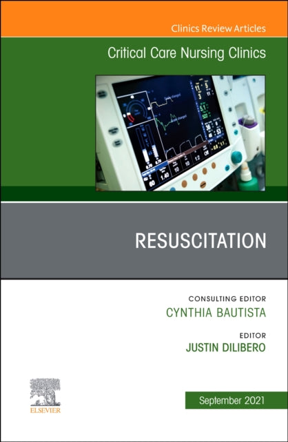 Book cover of: Resuscitation, An Issue of Critical Care Nursing Clinics of North America. By: Justin Dilibero