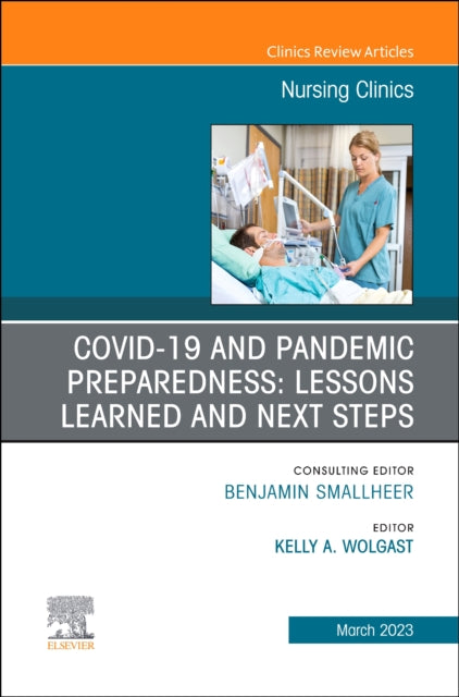 Book cover of: COVID-19 and Pandemic Preparedness: Lessons Learned and Next Steps, An Issue of Nursing Clinics. By: Kelly A. Wolgast