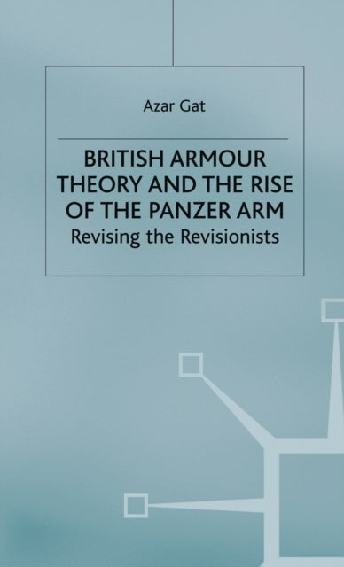 Book cover of: British Armour Theory and the Rise of the Panzer Arm. By: A. Gat
