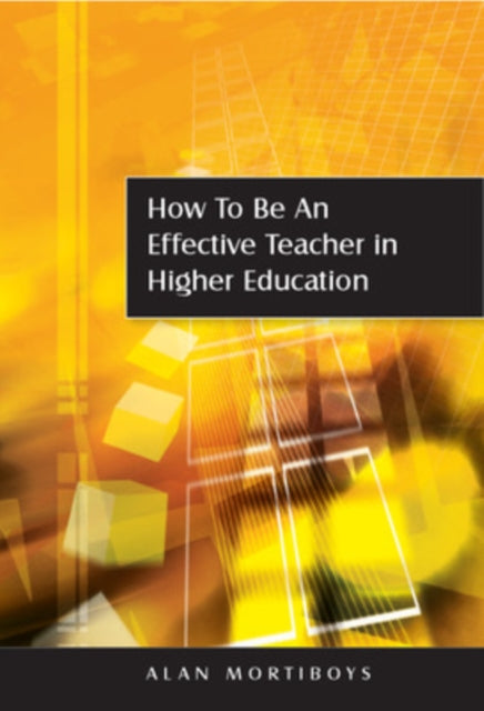 Book cover of: How to be an Effective Teacher in Higher Education. By: Alan Mortiboys