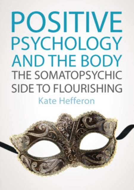 Book cover of: Positive Psychology and the Body: The somatopsychic side to flourishing