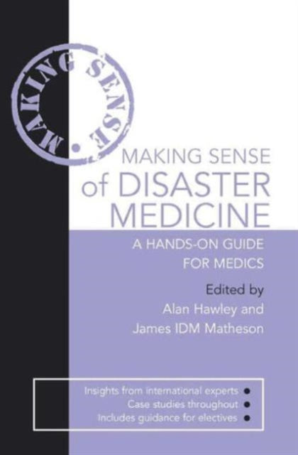 Book cover of: Making Sense of Disaster Medicine: A Hands-on Guide for Medics. By: James I. D. M. Matheson