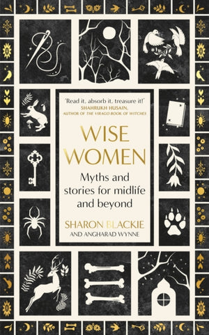 Wise Women, Myths and stories for midlife and beyond - 'Extra­ordinary . . . beautifully and vividly retold stories' TLS