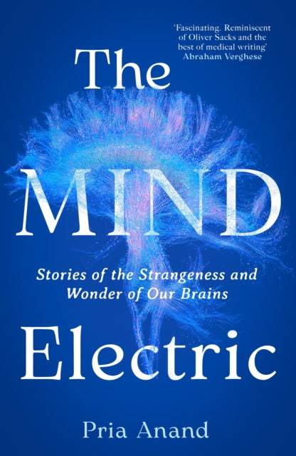 Mind Electric, Stories of the Strangeness and Wonder of Our Brains 9780349019109 Pria Anand